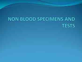 NON BLOOD SPECIMENS AND TESTS