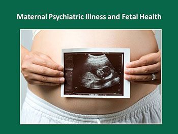 Childbearing Psychiatric Illness and Maternal Infant Health