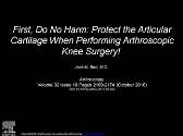 First, Do No Harm-Protect the Articular Cartilage When Performing Arthroscopic Knee Surgery