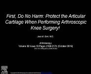 First, Do No Harm-Protect the Articular Cartilage When Performing Arthroscopic Knee Surgery PowerPoint Presentation