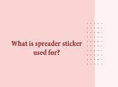 What is Spreader Sticker Used For