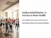 Cardiac Rehabilitation A Journey to Heart Health